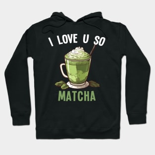 Matcha Latte Tea I Love U So Matcha Hoodie